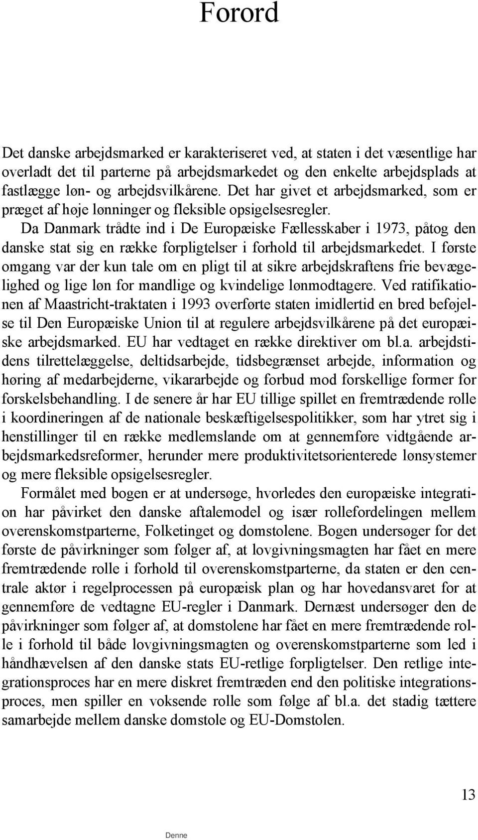 Da Danmark trådte ind i De Europæiske Fællesskaber i 1973, påtog den danske stat sig en række forpligtelser i forhold til arbejdsmarkedet.