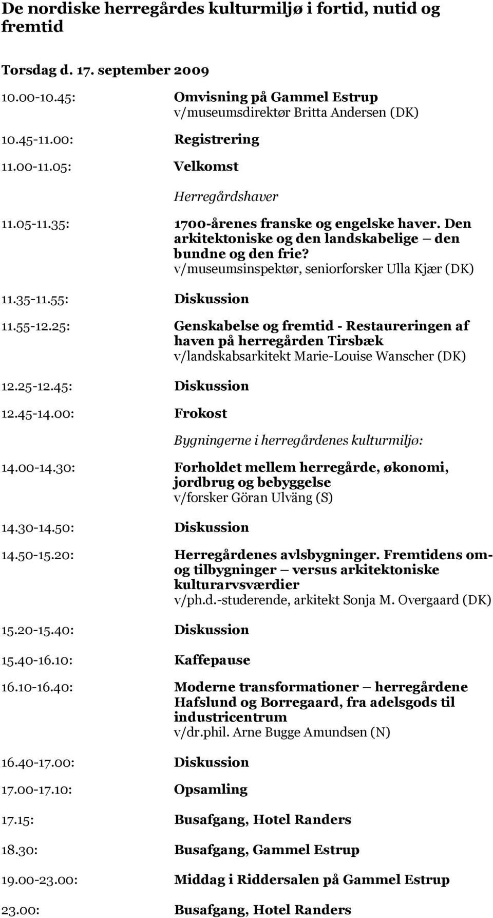 v/museumsinspektør, seniorforsker Ulla Kjær (DK) 11.35-11.55: Diskussion 11.55-12.