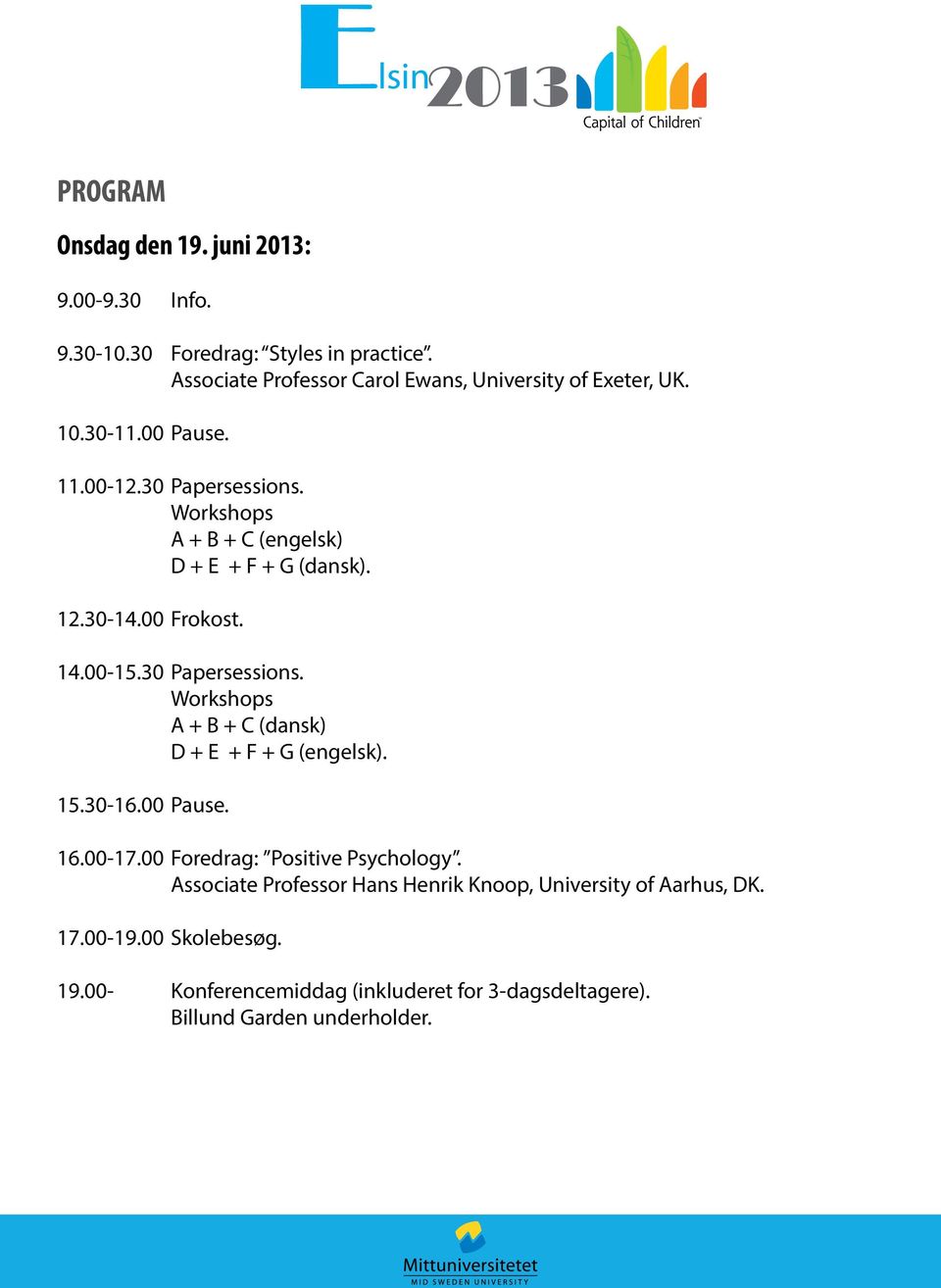 15.30-16.00 Pause. 16.00-17.00 Foredrag: Positive Psychology. Associate Professor Hans Henrik Knoop, University of Aarhus, DK. 17.00-19.
