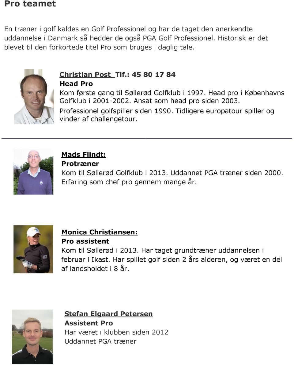 Head pro i Københavns Golfklub i 2001-2002. 2002. Ansat som head pro siden 2003. Professionel golfspiller siden 1990. Tidligere europatour spiller og vinder af challengetour.