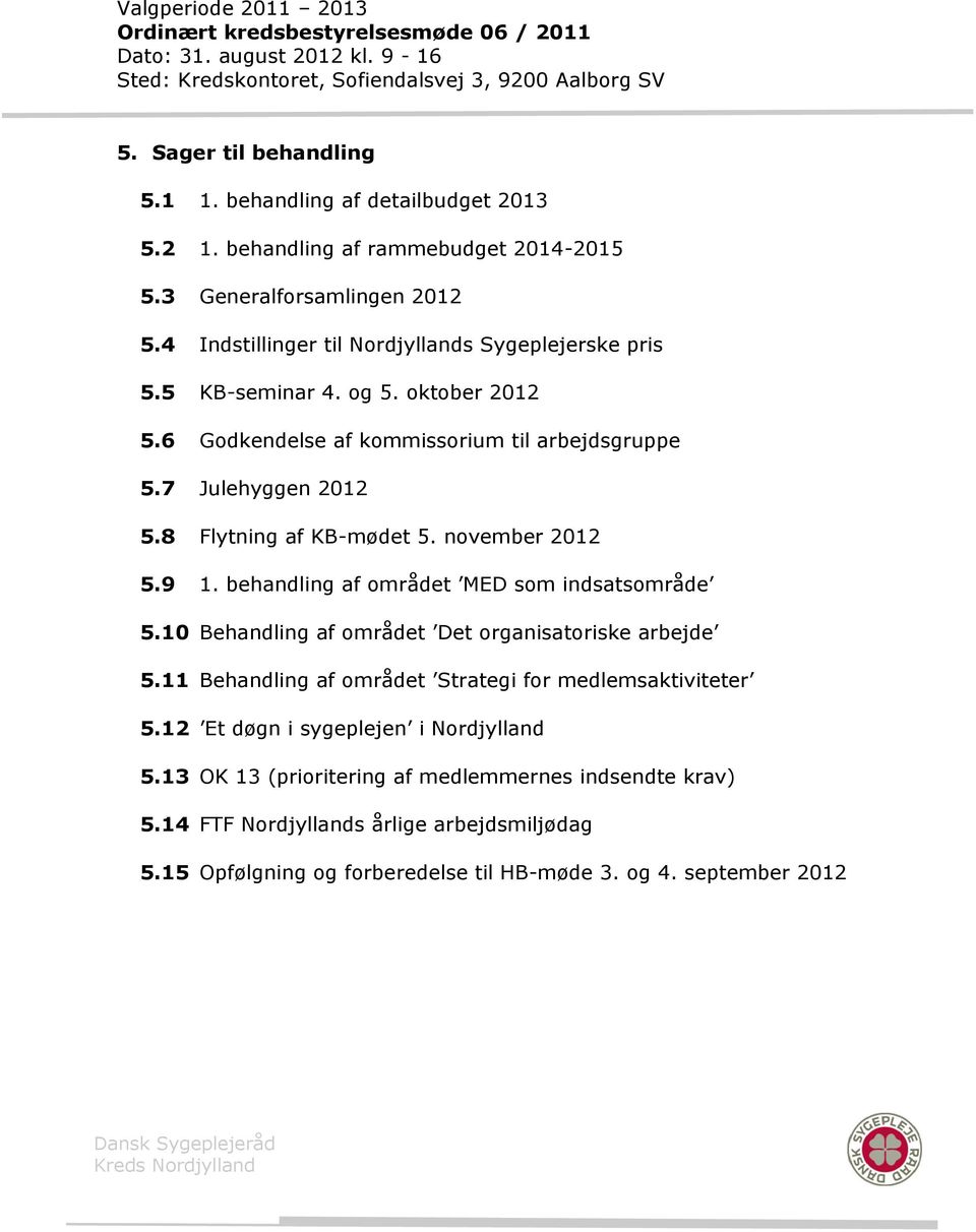 8 Flytning af KB-mødet 5. november 2012 5.9 1. behandling af området MED som indsatsområde 5.10 Behandling af området Det organisatoriske arbejde 5.