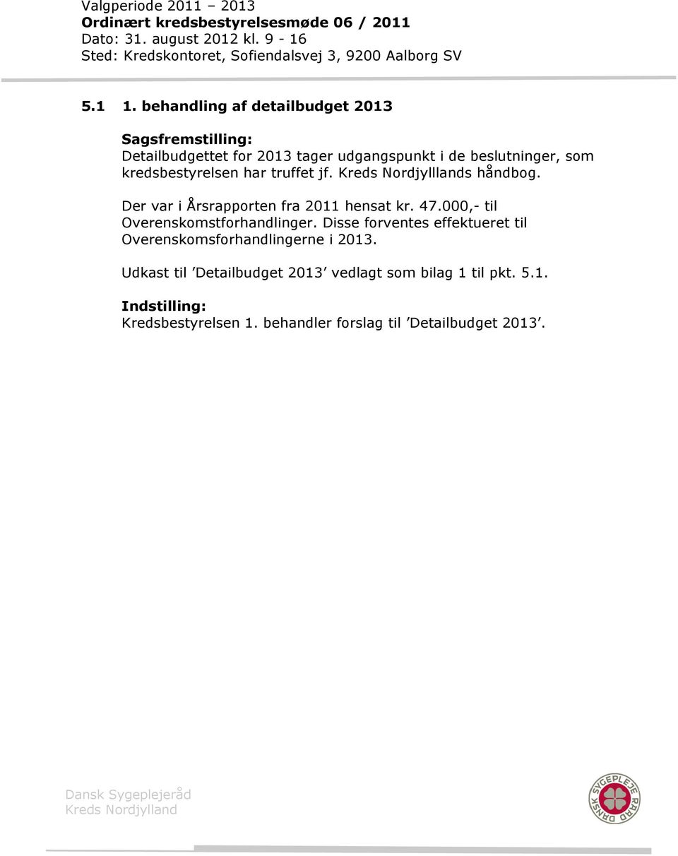 kredsbestyrelsen har truffet jf. Kreds Nordjylllands håndbog. Der var i Årsrapporten fra 2011 hensat kr. 47.