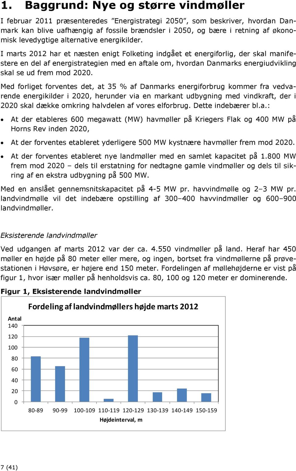 I marts 2012 har et næsten enigt Folketing indgået et energiforlig, der skal manifestere en del af energistrategien med en aftale om, hvordan Danmarks energiudvikling skal se ud frem mod 2020.