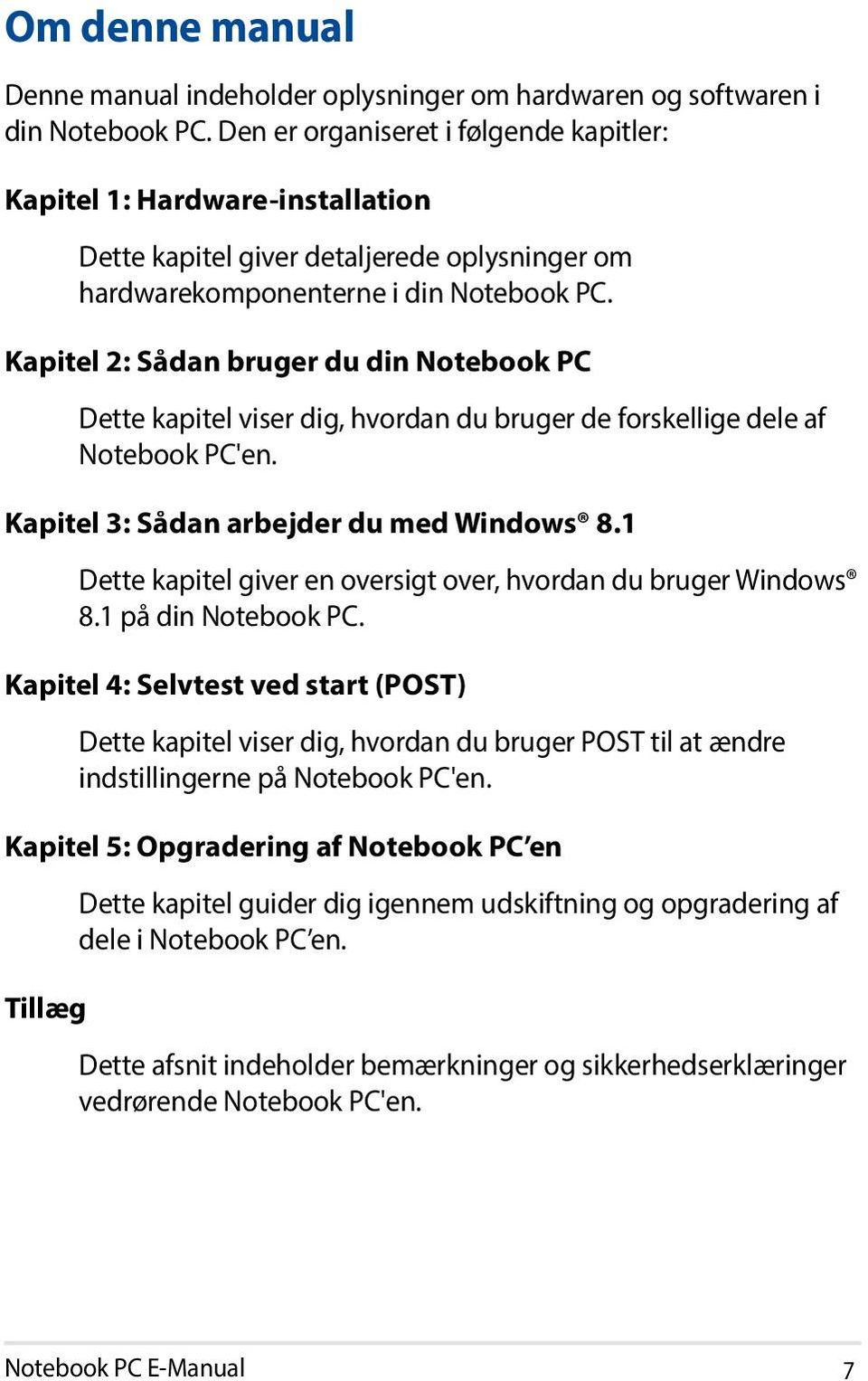 Kapitel 2: Sådan bruger du din Notebook PC Dette kapitel viser dig, hvordan du bruger de forskellige dele af Notebook PC'en. Kapitel 3: Sådan arbejder du med Windows 8.