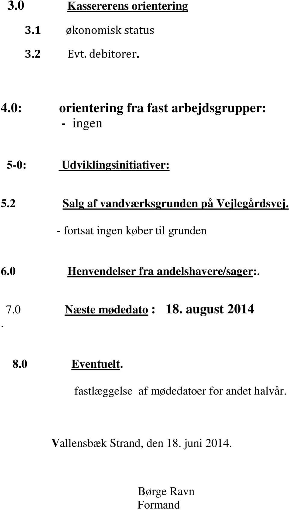 2 Salg af vandværksgrunden på Vejlegårdsvej. - fortsat ingen køber til grunden 6.