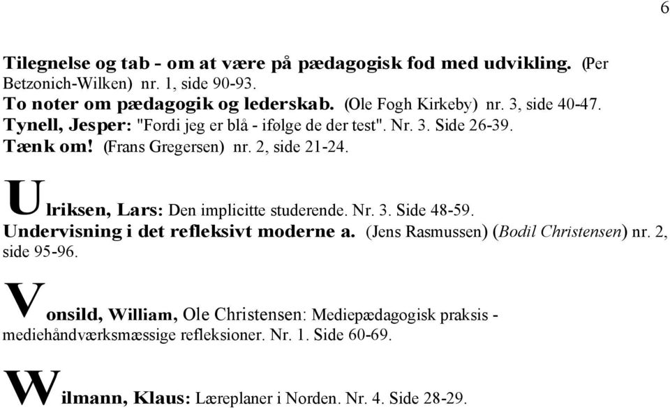 U lriksen, Lars: Den implicitte studerende. Nr. 3. Side 48-59. Undervisning i det refleksivt moderne a. (Jens Rasmussen) (Bodil Christensen) nr. 2, side 95-96.
