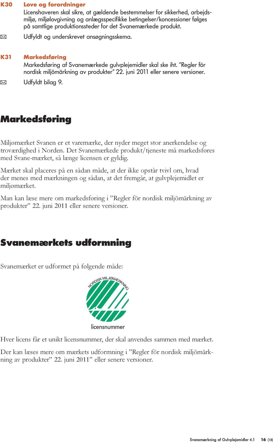 juni 2011 eer senere versioner. ( Udfydt biag 9. Markedsføring Mijømærket Svanen er et varemærke, der nyder meget stor anerkendese og troværdighed i Norden.