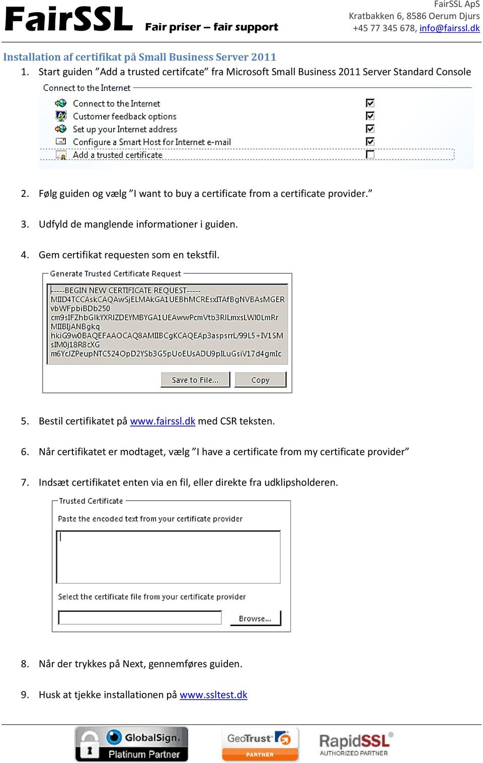 Gem certifikat requesten som en tekstfil. 5. Bestil certifikatet på www.fairssl.dk med CSR teksten. 6.