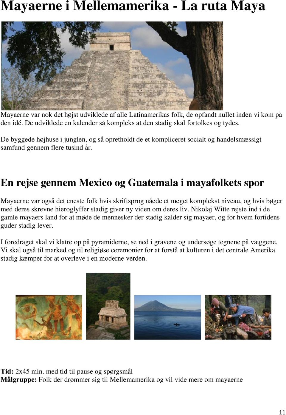 En rejse gennem Mexico og Guatemala i mayafolkets spor Mayaerne var også det eneste folk hvis skriftsprog nåede et meget komplekst niveau, og hvis bøger med deres skrevne hieroglyffer stadig giver ny