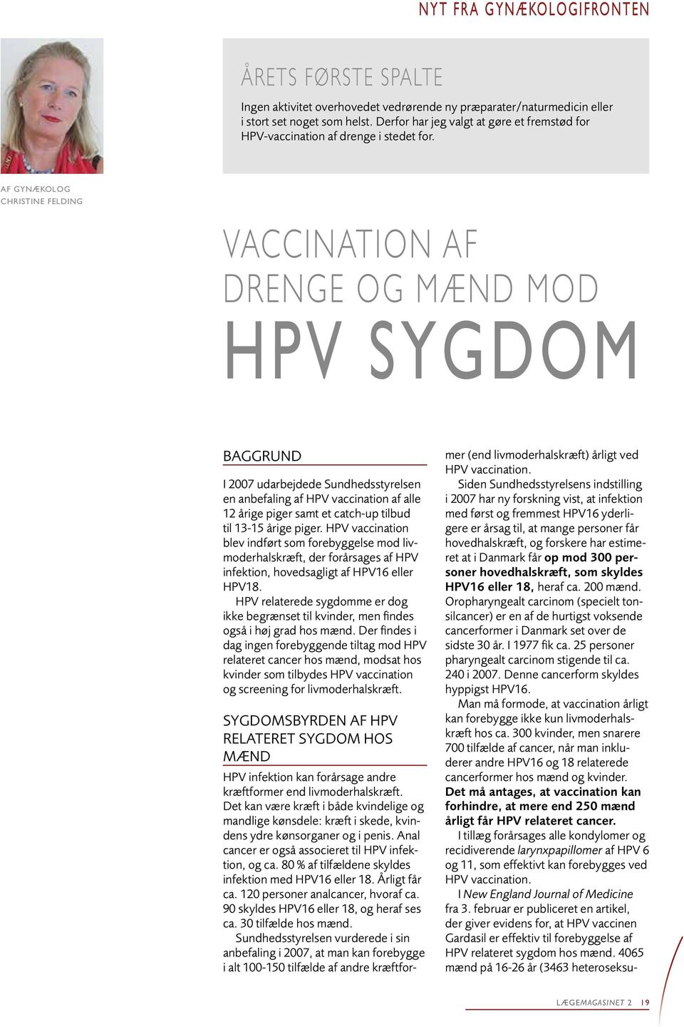 Af gynækolog Christine Felding Vaccination af drenge og mænd mod HPV sygdom Baggrund I 2007 udarbejdede Sundhedsstyrelsen en anbefaling af HPV vaccination af alle 12 årige piger samt et catch-up