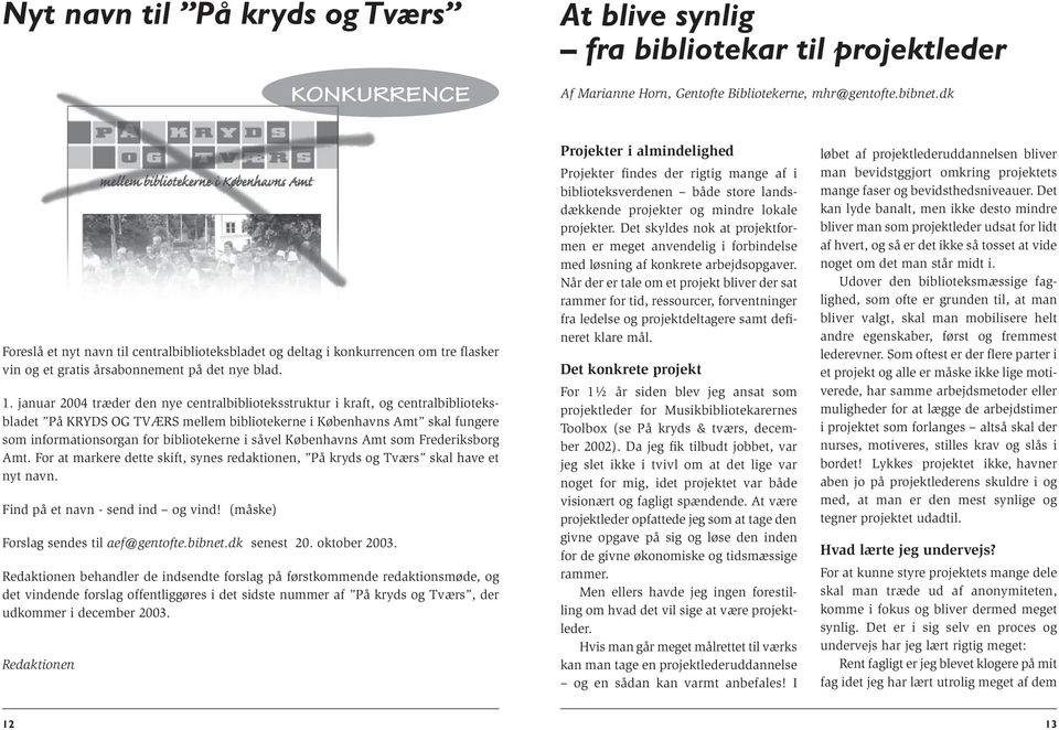 januar 2004 træder den nye centralbiblioteksstruktur i kraft, og centralbiblioteksbladet På KRYDS OG TVÆRS mellem bibliotekerne i Københavns Amt skal fungere som informationsorgan for bibliotekerne i