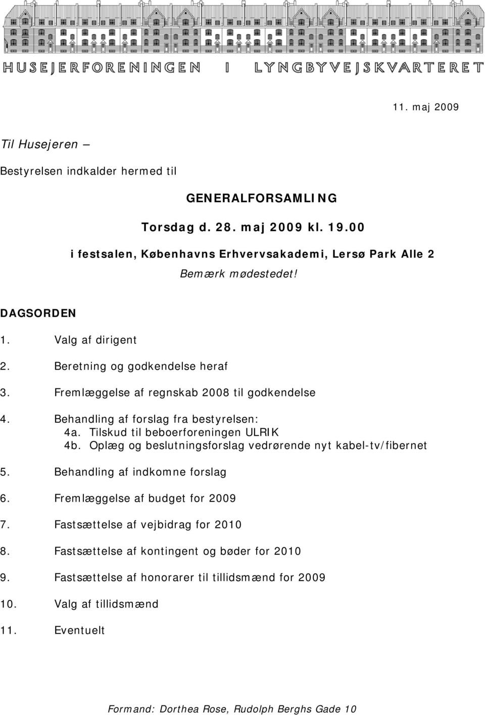 Fremlæggelse af regnskab 2008 til godkendelse 4. Behandling af forslag fra bestyrelsen: 4a. Tilskud til beboerforeningen ULRIK 4b.