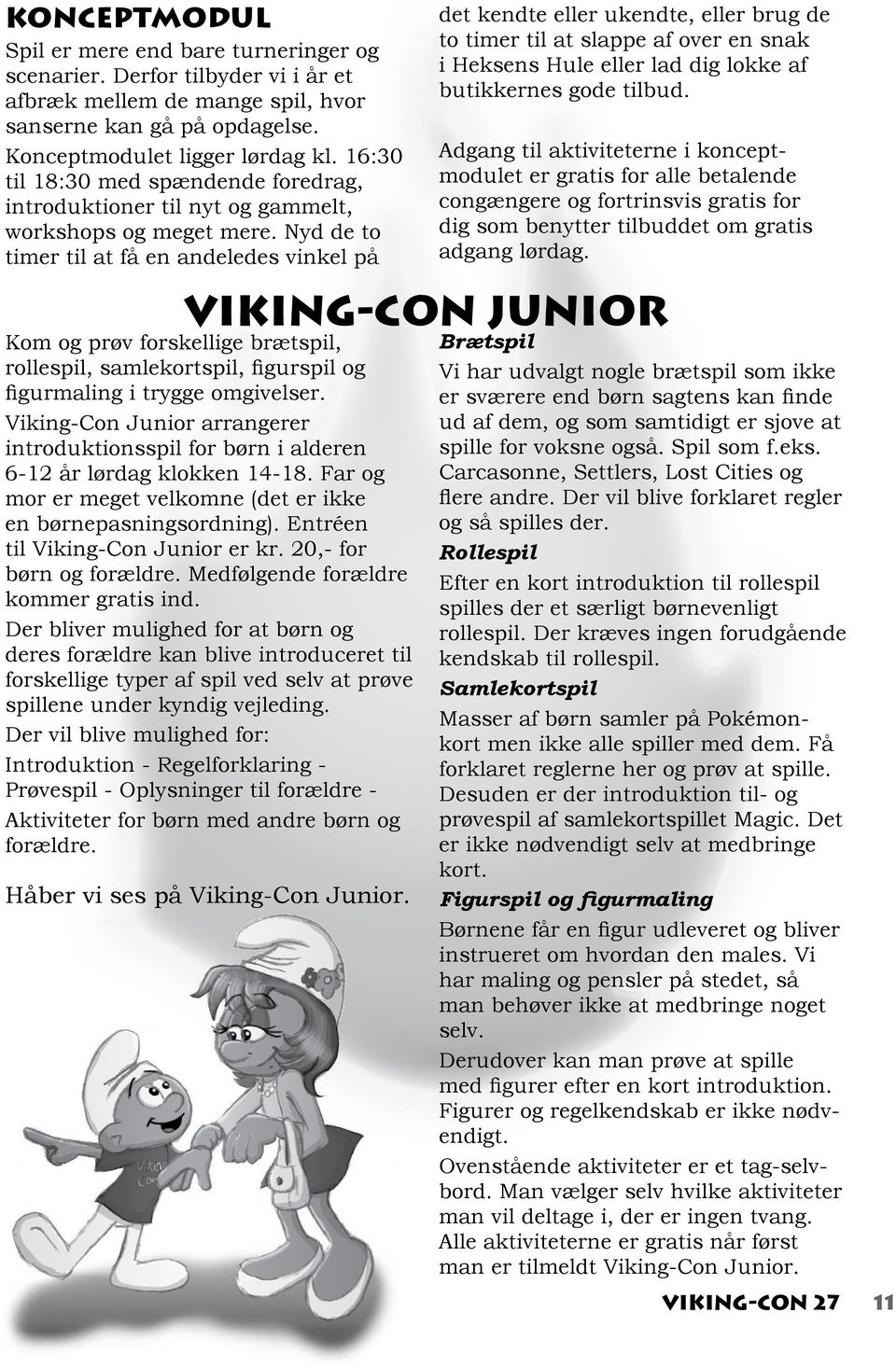 Nyd de to timer til at få en andeledes vinkel på Viking-Con Junior Kom og prøv forskellige brætspil, rollespil, samlekortspil, figurspil og figurmaling i trygge omgivelser.