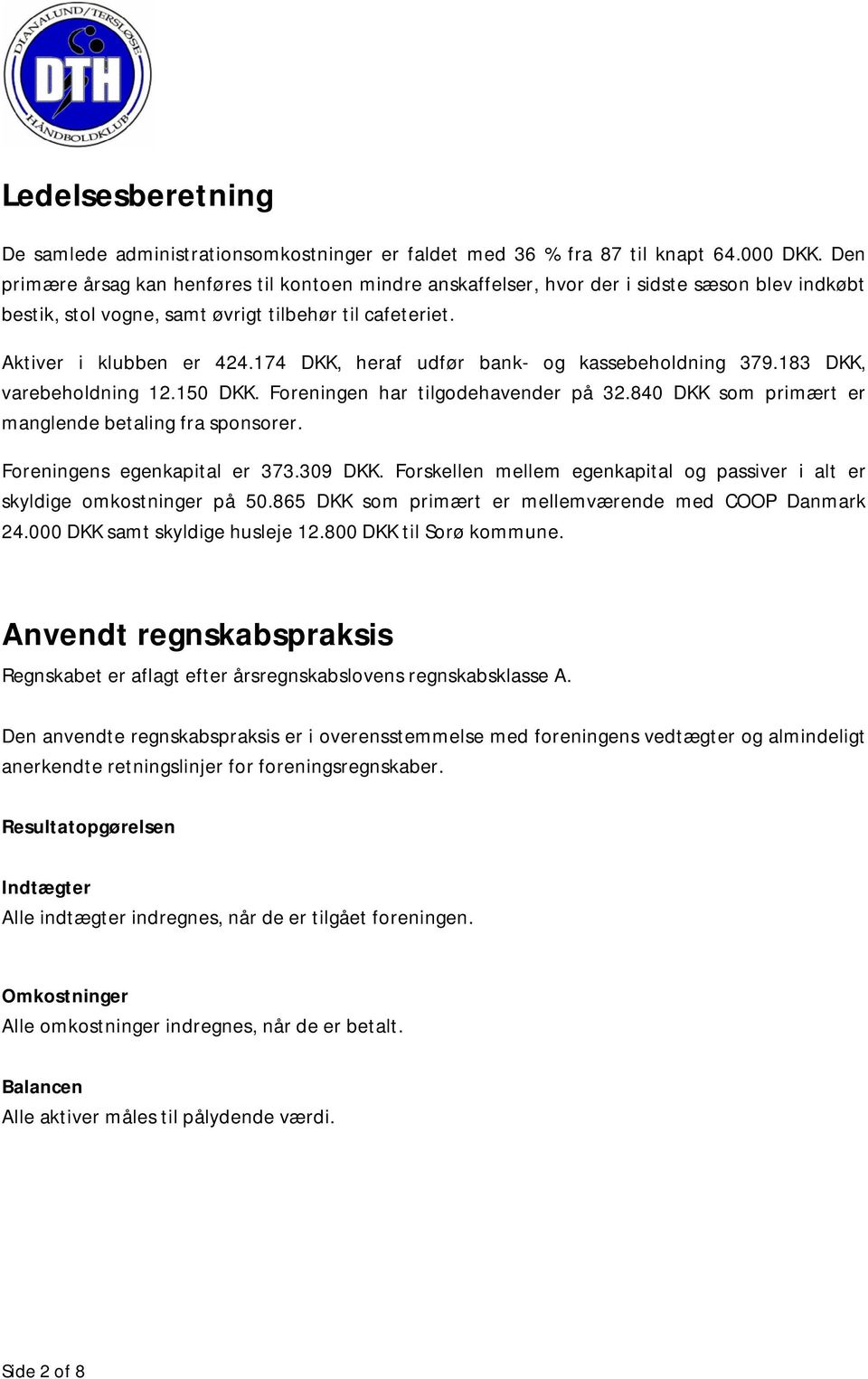 174 DKK, heraf udfør bank- og kassebeholdning 379.183 DKK, varebeholdning 12.150 DKK. Foreningen har tilgodehavender på 32.840 DKK som primært er manglende betaling fra sponsorer.