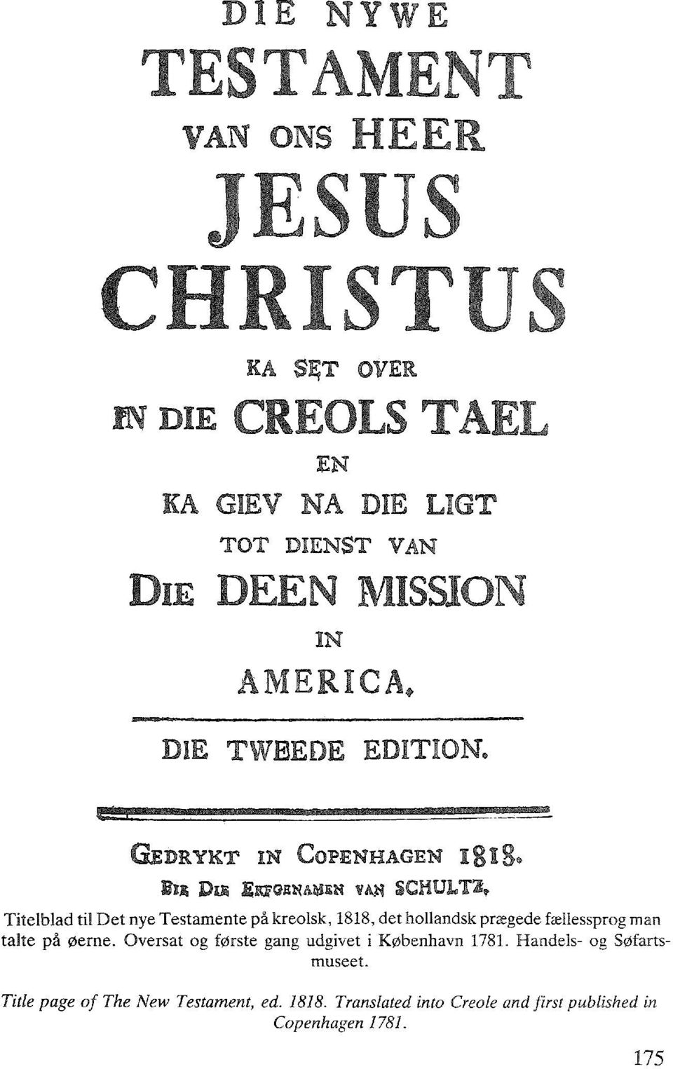 GEDRYKT IN COPENHAGEN i8l8» Bil Dis EWOBNAMEK vm SCHULTZ Titelblad til Det nye Testamente på kreolsk, 1818, det hollandsk prægede