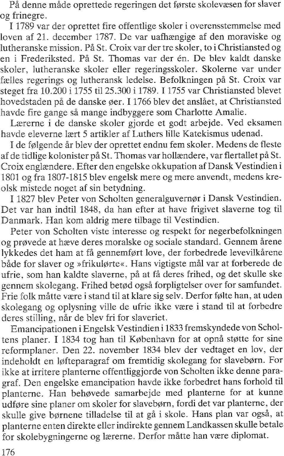 De blev kaldt danske skoler, lutheranske skoler eller regeringsskoler. Skolerne var under fælles regerings og lutheransk ledelse. Befolkningen på St. Croix var steget fra 10.200 i 1755 til 25.