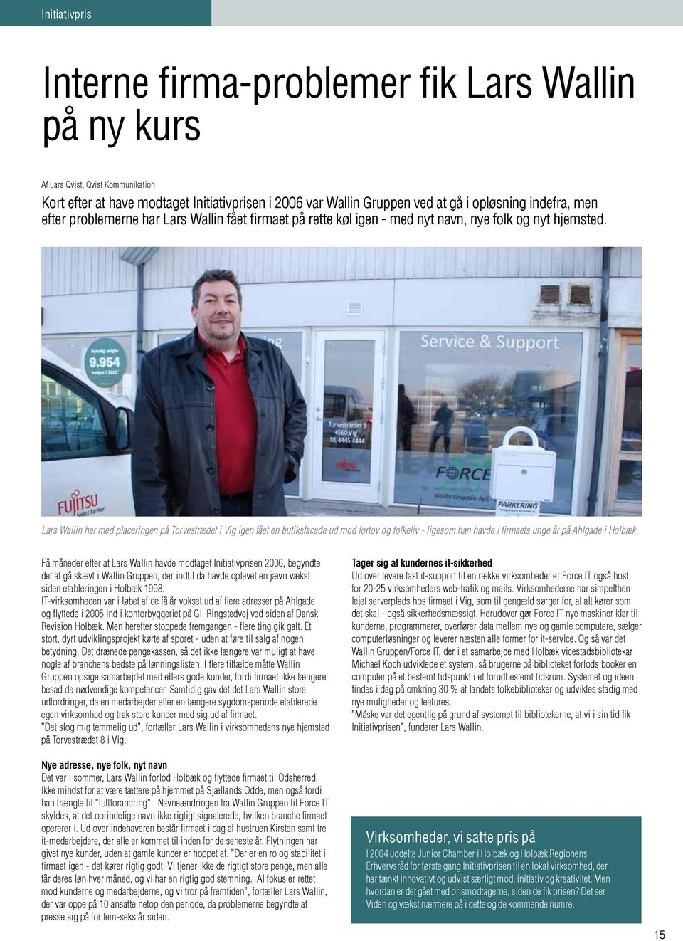 Lars Wallin har med placeringen på Torvestrædet i Vig igen fået en butiksfacade ud mod fortov og folkeliv - ligesom han havde i firmaets unge år på Ahlgade i Holbæk.