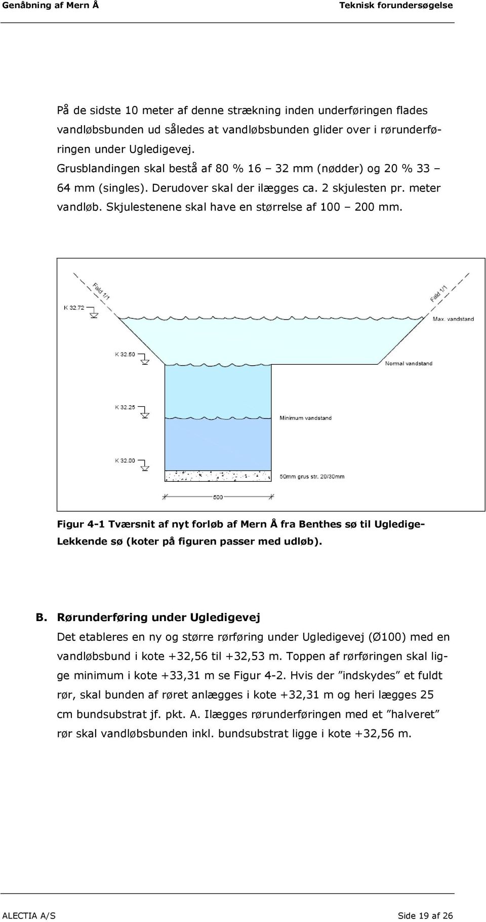 Figur 4-1 Tværsnit af nyt forløb af Mern Å fra Benthes sø til Ugledige- Lekkende sø (koter på figuren passer med udløb). B. Rørunderføring under Ugledigevej Det etableres en ny og større rørføring under Ugledigevej (Ø100) med en vandløbsbund i kote +32,56 til +32,53 m.