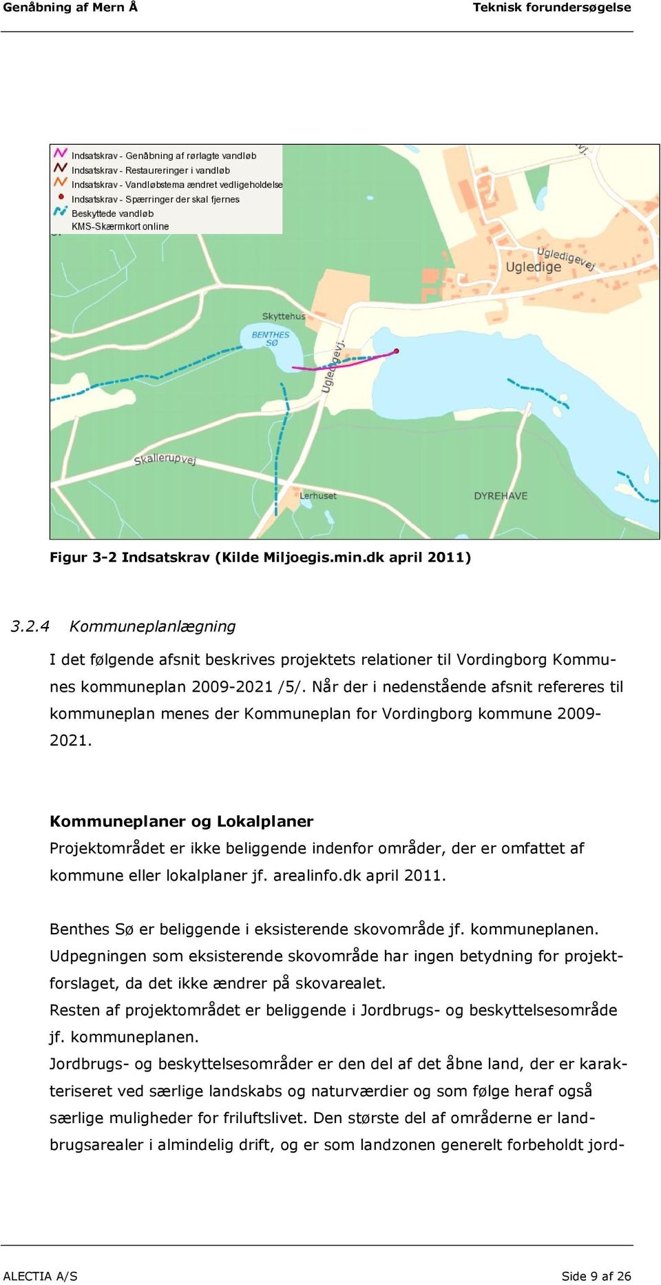 Kommuneplaner og Lokalplaner Projektområdet er ikke beliggende indenfor områder, der er omfattet af kommune eller lokalplaner jf. arealinfo.dk april 2011.