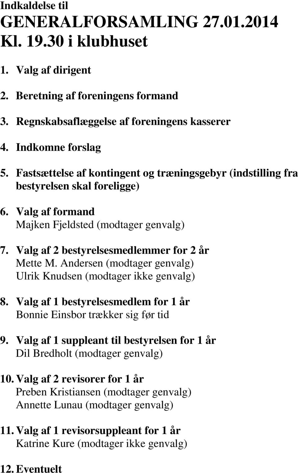 Andersen (modtager genvalg) Ulrik Knudsen (modtager ikke genvalg) 8. Valg af 1 bestyrelsesmedlem for 1 år Bonnie Einsbor trækker sig før tid 9.