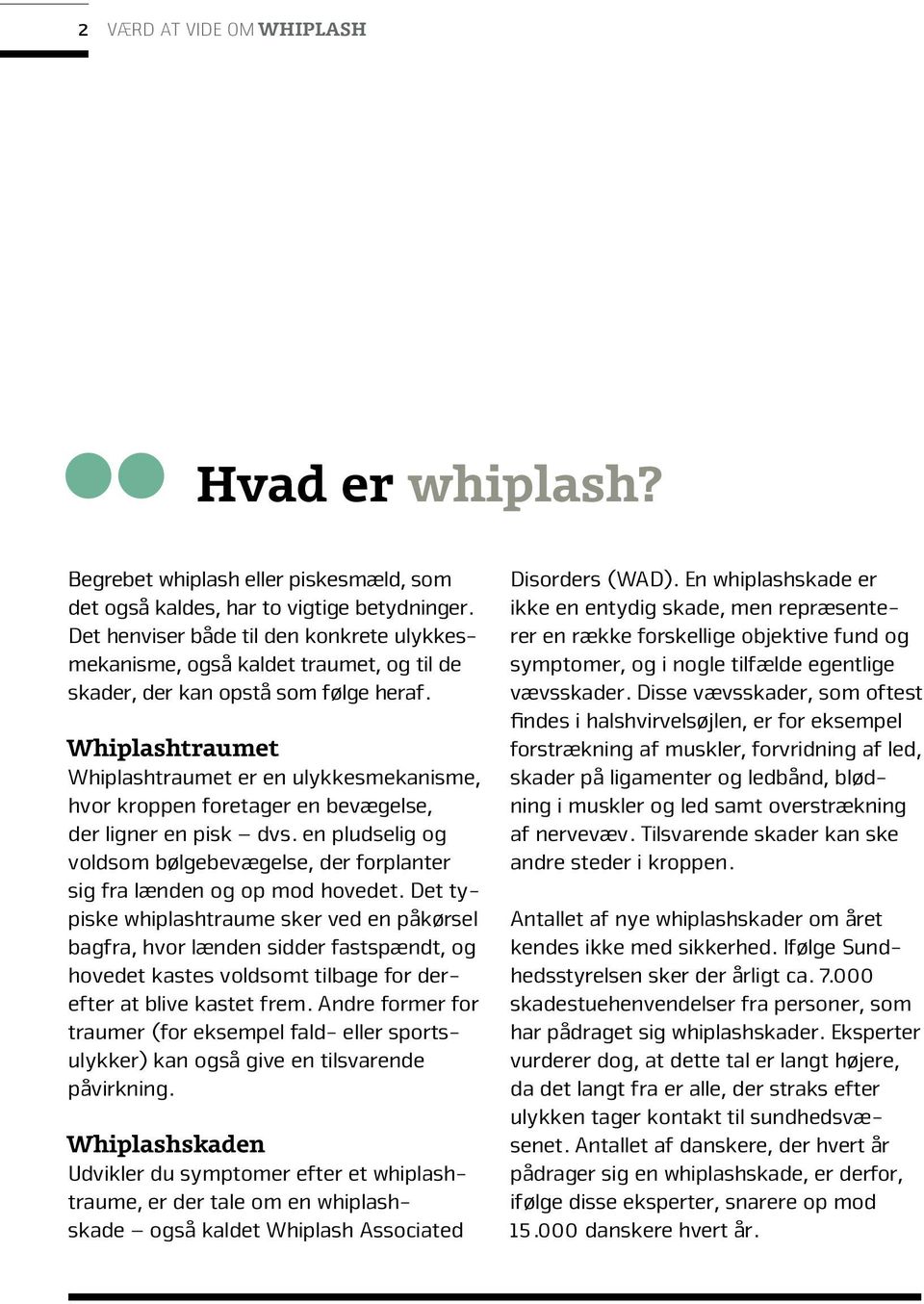 Whiplashtraumet Whiplashtraumet er en ulykkesmekanisme, hvor kroppen foretager en bevægelse, der ligner en pisk dvs.