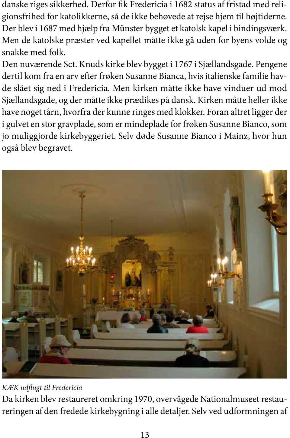 Knuds kirke blev bygget i 1767 i Sjællandsgade. Pengene dertil kom fra en arv efter frøken Susanne Bianca, hvis italienske familie havde slået sig ned i Fredericia.