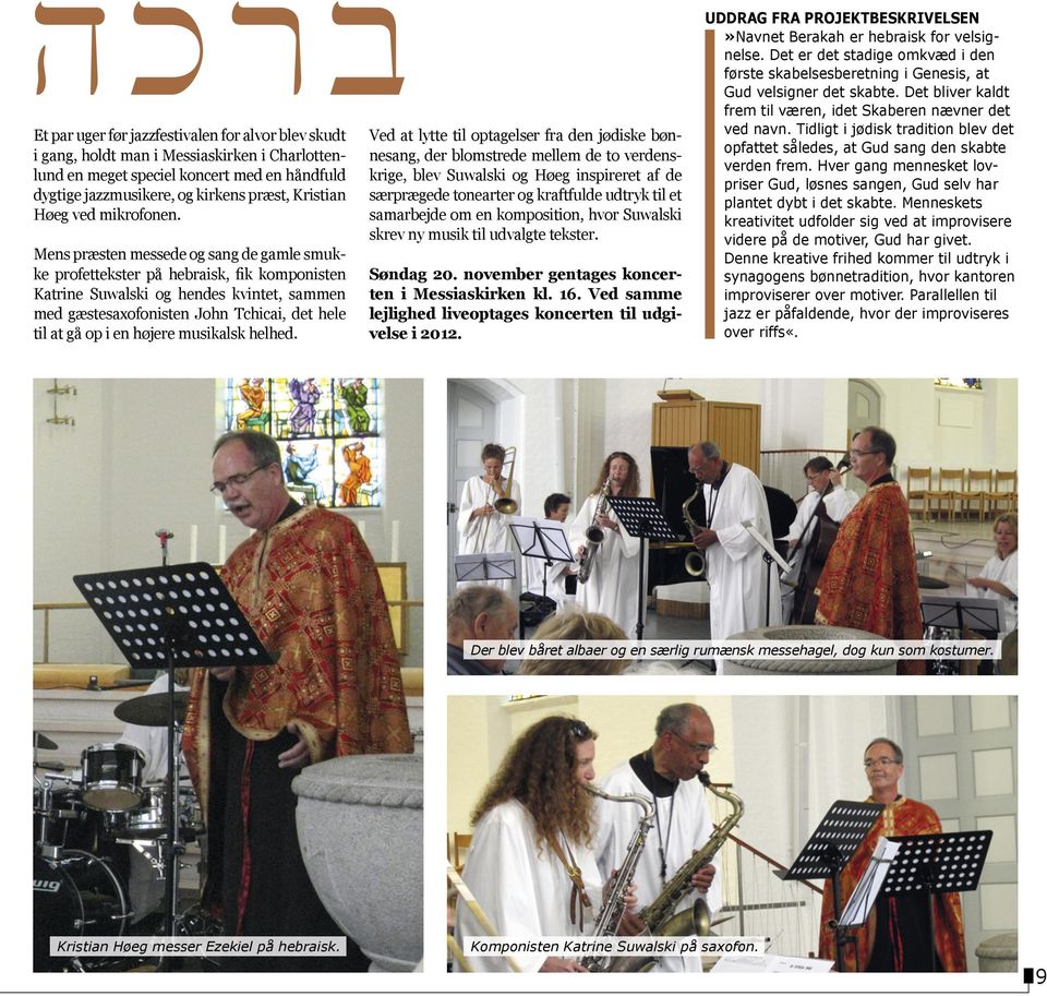Mens præsten messede og sang de gamle smukke profettekster på hebraisk, fik komponisten Katrine Suwalski og hendes kvintet, sammen med gæstesaxofonisten John Tchicai, det hele til at gå op i en