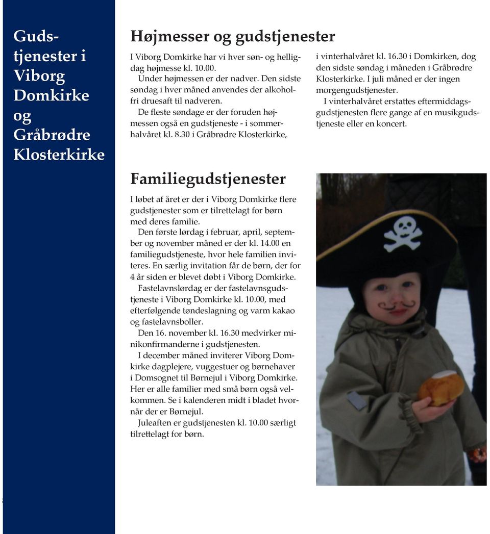 30 i Gråbrødre Klosterkirke, Familiegudstjenester I løbet af året er der i Viborg Domkirke flere gudstjenester som er tilrettelagt for børn med deres familie.