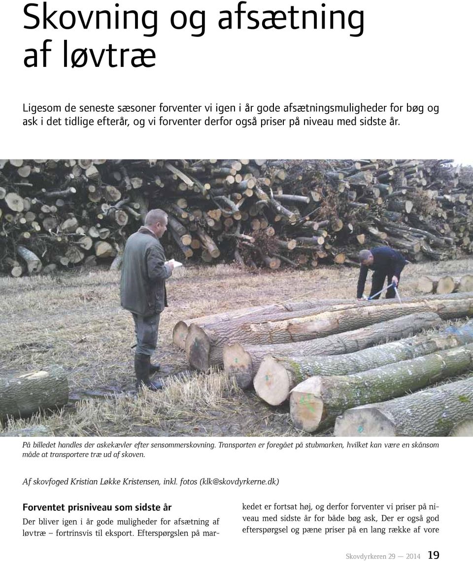 Af skovfoged Kristian Løkke Kristensen, inkl. fotos (klk@skovdyrkerne.dk) Forventet prisniveau som sidste år Der bliver igen i år gode muligheder for afsætning af løvtræ fortrinsvis til eksport.