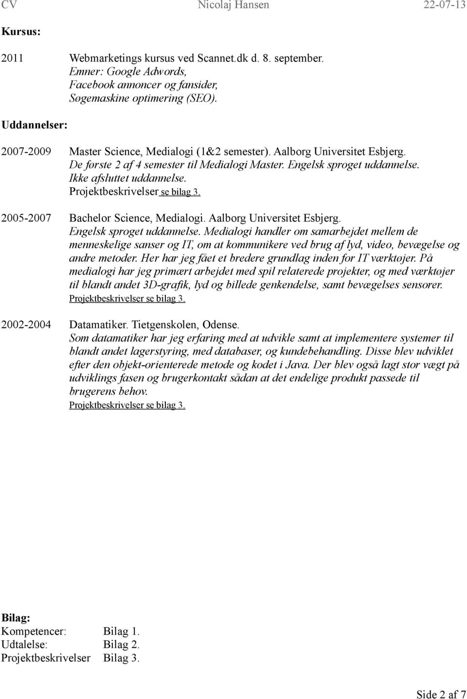 Projektbeskrivelser se bilag 3. 2005-2007 Bachelor Science, Medialogi. Aalborg Universitet Esbjerg. Engelsk sproget uddannelse.
