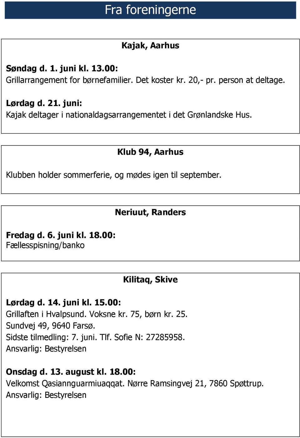 6. juni kl. 18.00: Fællesspisning/banko Kilitaq, Skive Lørdag d. 14. juni kl. 15.00: Grillaften i Hvalpsund. Voksne kr. 75, børn kr. 25. Sundvej 49, 9640 Farsø.
