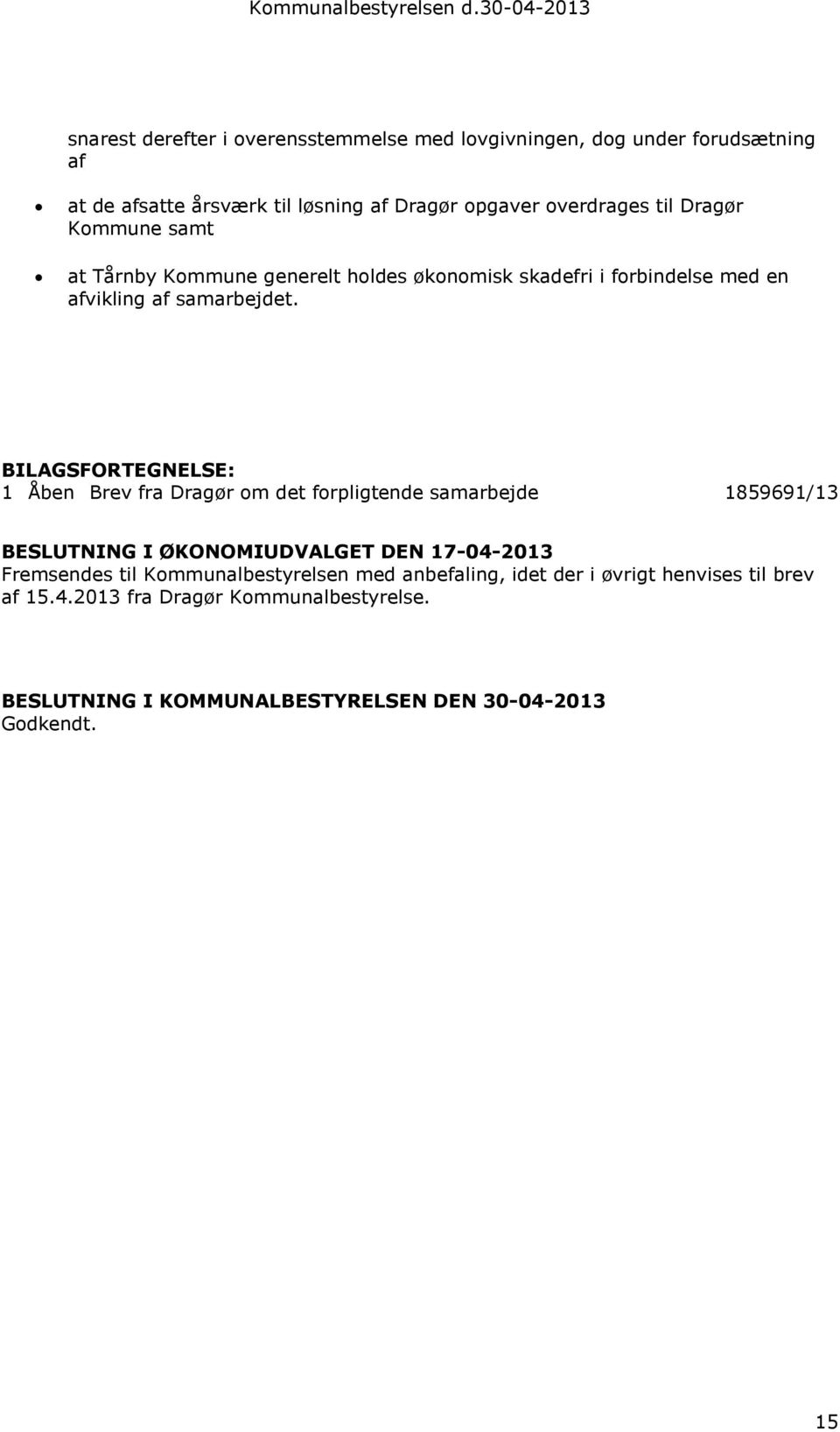 BILAGSFORTEGNELSE: 1 Åben Brev fra Dragør om det forpligtende samarbejde 1859691/13 BESLUTNING I ØKONOMIUDVALGET DEN 17-04-2013 Fremsendes til