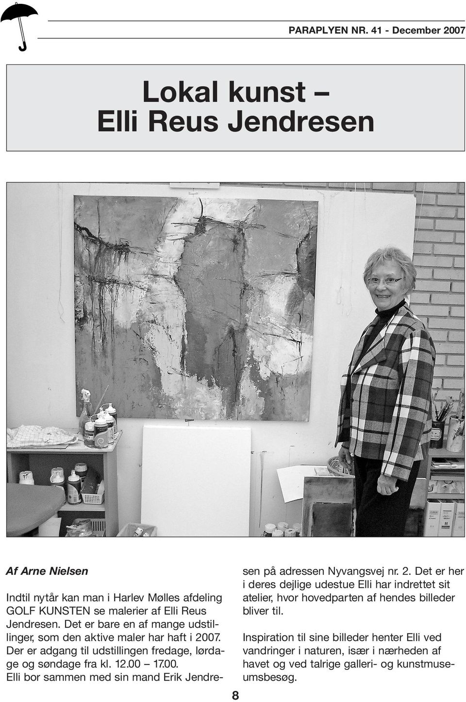 Det er bare en af mange udstillinger, som den aktive maler har haft i 2007. Der er adgang til udstillingen fredage, lørdage og søndage fra kl. 12.00 17.00. Elli bor sammen med sin mand Erik Jendresen på adressen Nyvangsvej nr.