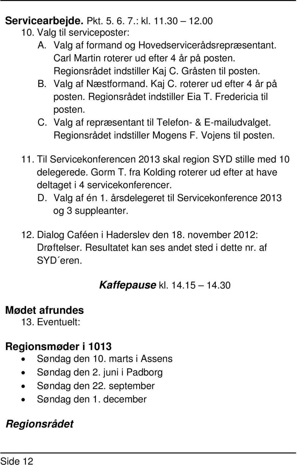Regionsrådet indstiller Mogens F. Vojens til posten. 11. Til Servicekonferencen 2013 skal region SYD stille med 10 delegerede. Gorm T.