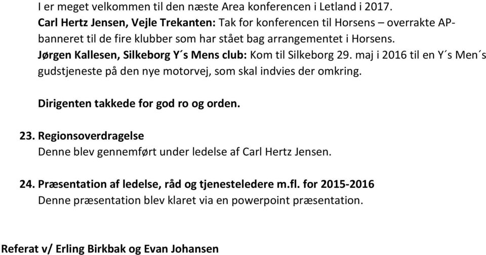 Jørgen Kallesen, Silkeborg Y s Mens club: Kom til Silkeborg 29. maj i 2016 til en Y s Men s gudstjeneste på den nye motorvej, som skal indvies der omkring.