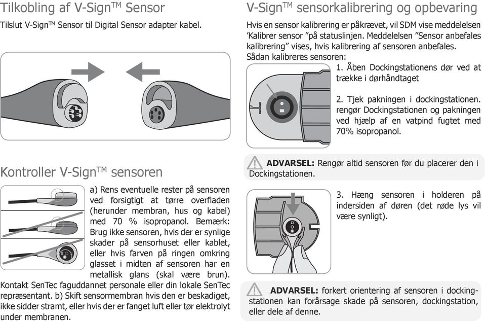 Meddelelsen Sensor anbefales kalibrering vises, hvis kalibrering af sensoren anbefales. Sådan kalibreres sensoren: 1. Åben Dockingstationens dør ved at trække i dørhåndtaget 2.