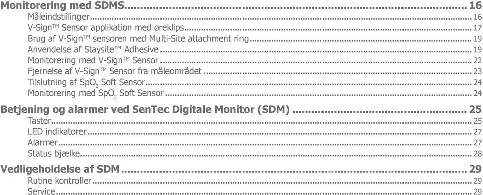 .. 22 Fjernelse af V-Sign TM Sensor fra måleområdet... 23 Tilslutning af SpO 2 Soft Sensor... 24 Monitorering med SpO 2 Soft Sensor.