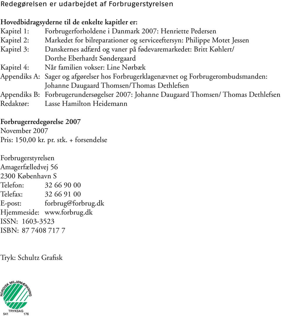 Nørbæk Appendiks A: Sager og afgørelser hos Forbrugerklagenævnet og Forbrugerombudsmanden: Johanne Daugaard Thomsen/Thomas Dethlefsen Appendiks B: Forbrugerundersøgelser 2007: Johanne Daugaard