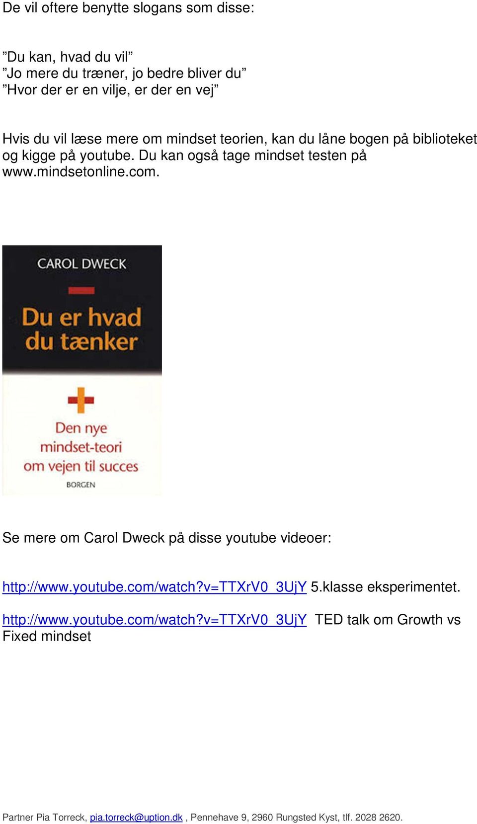 Du kan også tage mindset testen på www.mindsetonline.com. Se mere om Carol Dweck på disse youtube videoer: http://www.