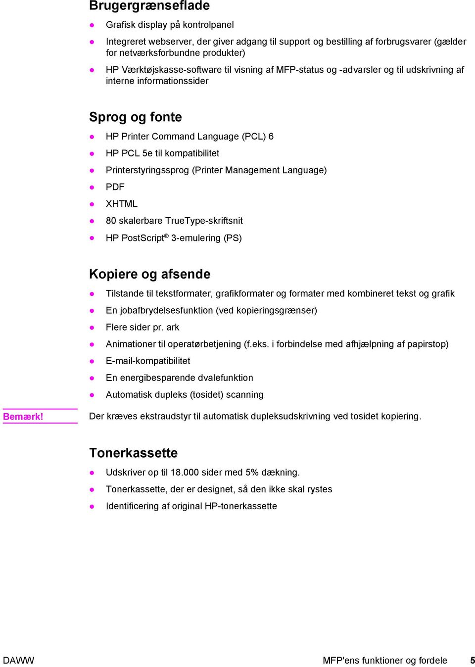Management Language) PDF XHTML 80 skalerbare TrueType-skriftsnit HP PostScript 3-emulering (PS) Kopiere og afsende Tilstande til tekstformater, grafikformater og formater med kombineret tekst og