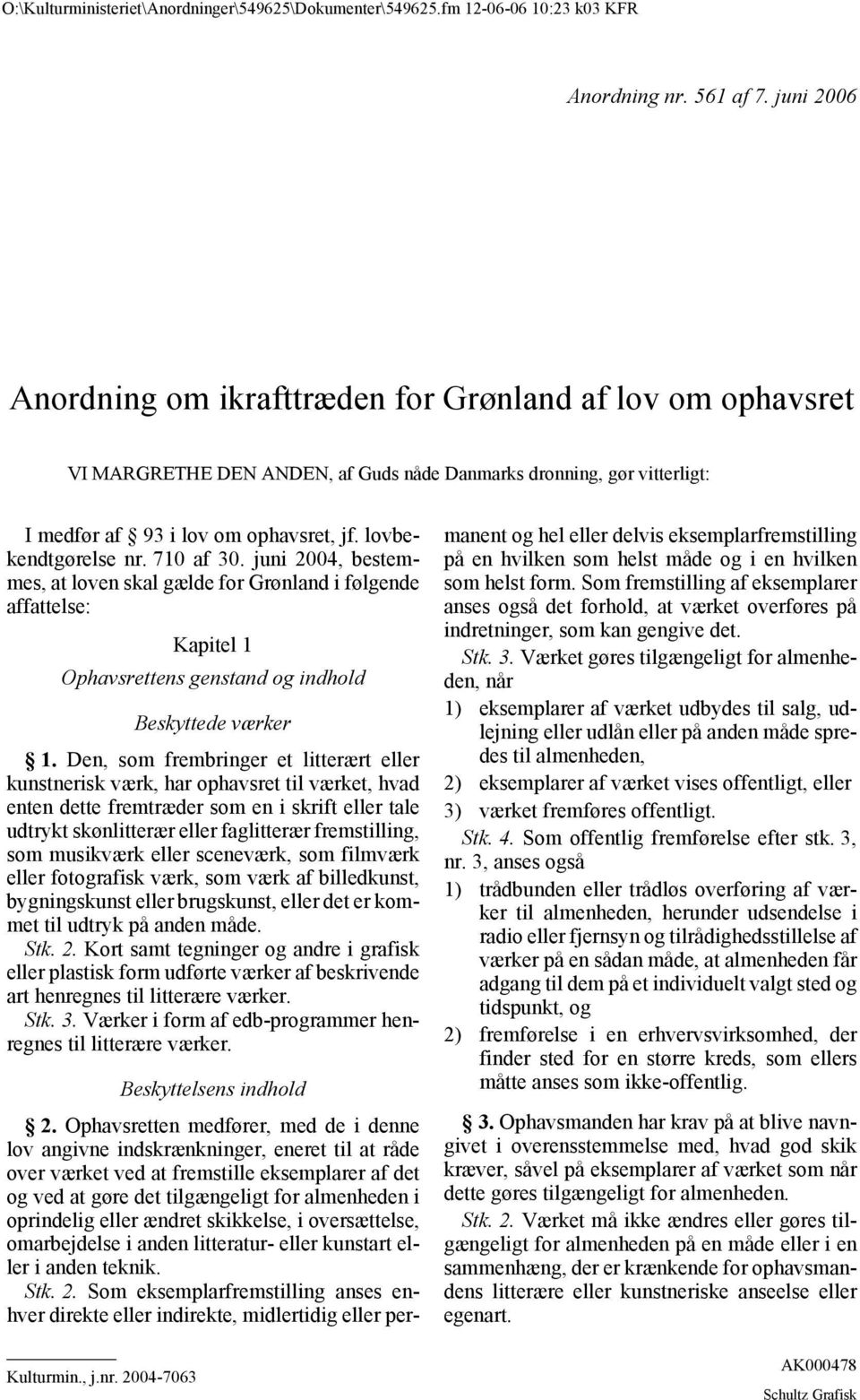 lovbekendtgørelse nr. 710 af 30. juni 2004, bestemmes, at loven skal gælde for Grønland i følgende affattelse: Kapitel 1 Ophavsrettens genstand og indhold Beskyttede værker 1.
