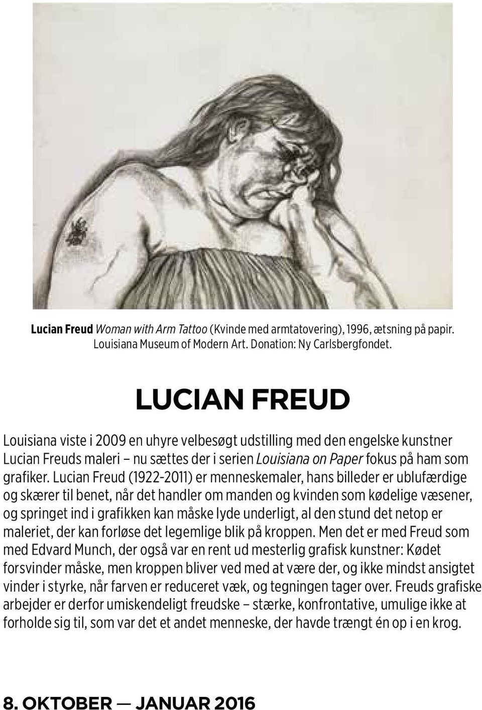 Lucian Freud (1922-2011) er menneskemaler, hans billeder er ublufærdige og skærer til benet, når det handler om manden og kvinden som kødelige væsener, og springet ind i grafikken kan måske lyde