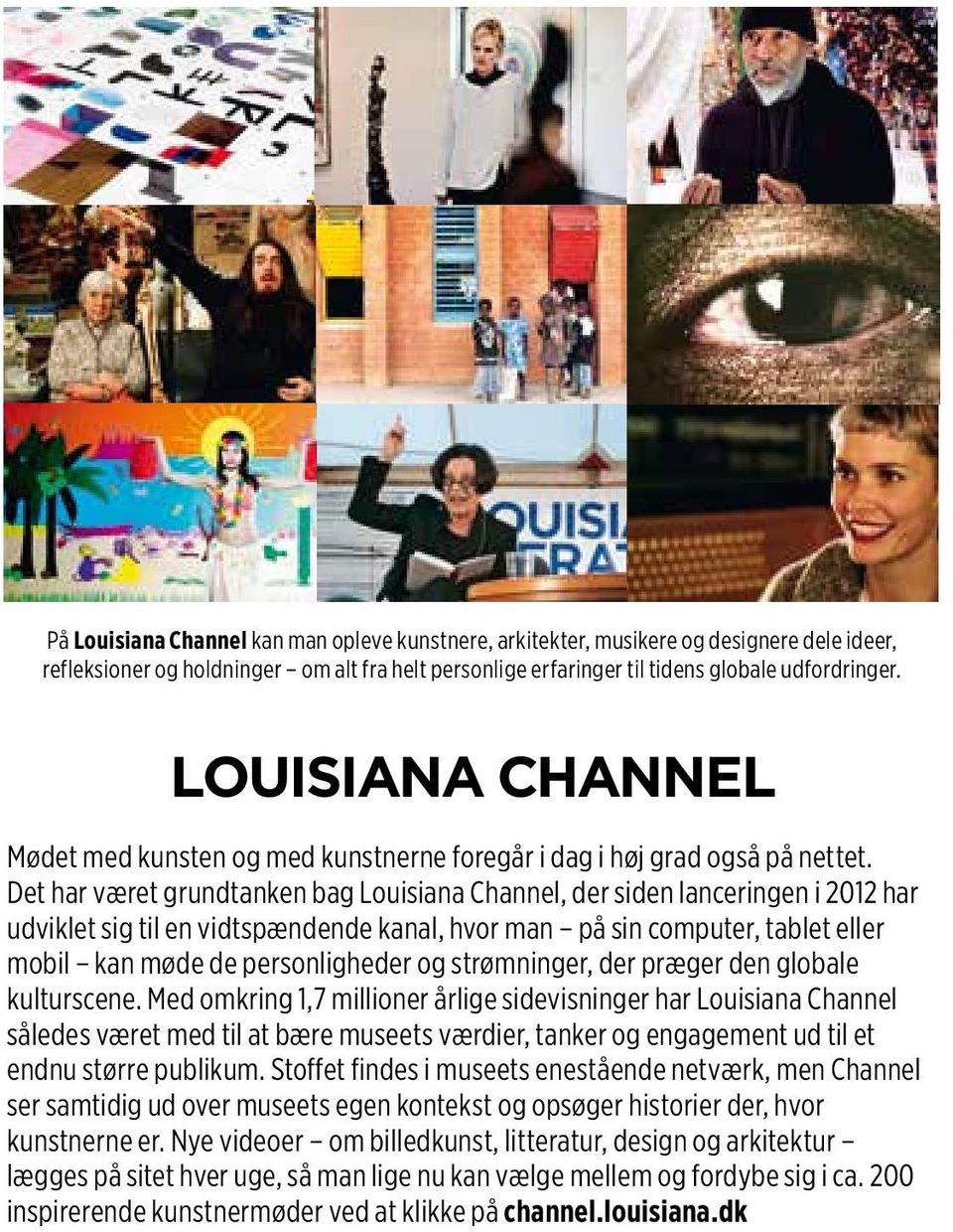 Det har været grundtanken bag Louisiana Channel, der siden lanceringen i 2012 har udviklet sig til en vidtspændende kanal, hvor man på sin computer, tablet eller mobil kan møde de personligheder og