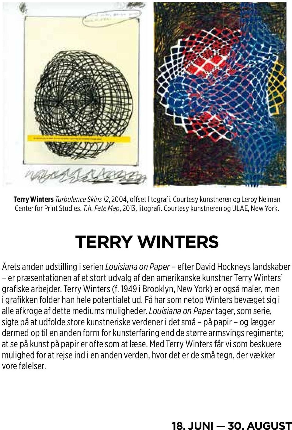 Terry Winters (f. 1949 i Brooklyn, New York) er også maler, men i grafikken folder han hele potentialet ud. Få har som netop Winters bevæget sig i alle afkroge af dette mediums muligheder.