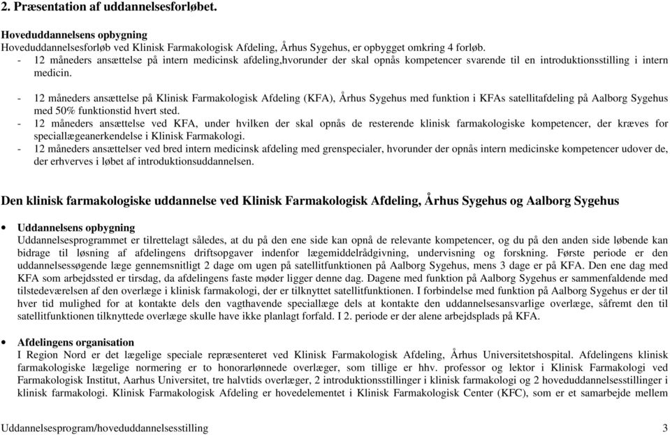 - 12 måneders ansættelse på Klinisk Farmakolisk Afdeling (KFA), Århus Sygehus med funktion i KFAs satellitafdeling på Aalborg Sygehus med 50% funktionstid hvert sted.