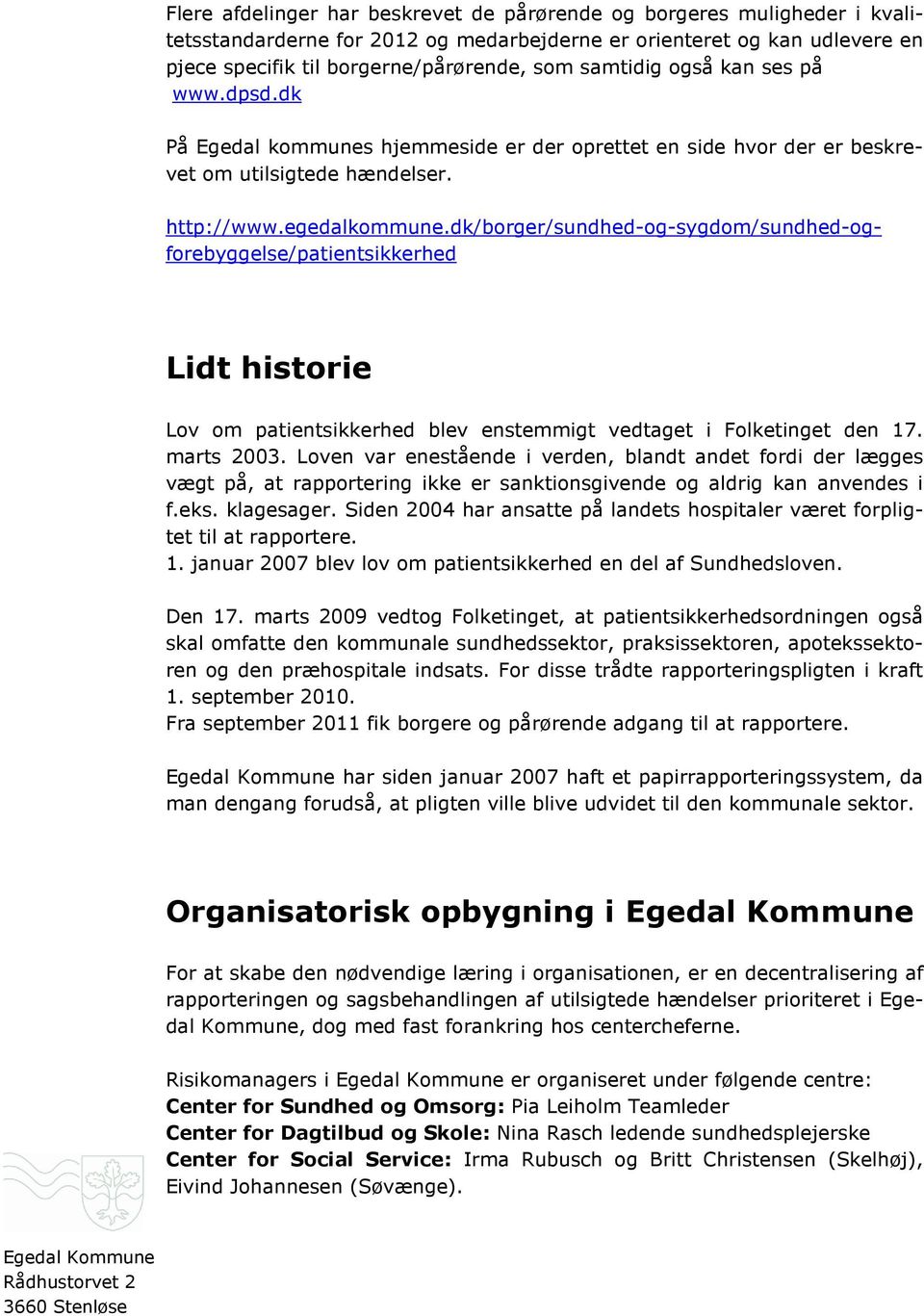 dk/borger/sundhed-og-sygdom/sundhed-ogforebyggelse/patientsikkerhed Lidt historie Lov om patientsikkerhed blev enstemmigt vedtaget i Folketinget den 17. marts 2003.