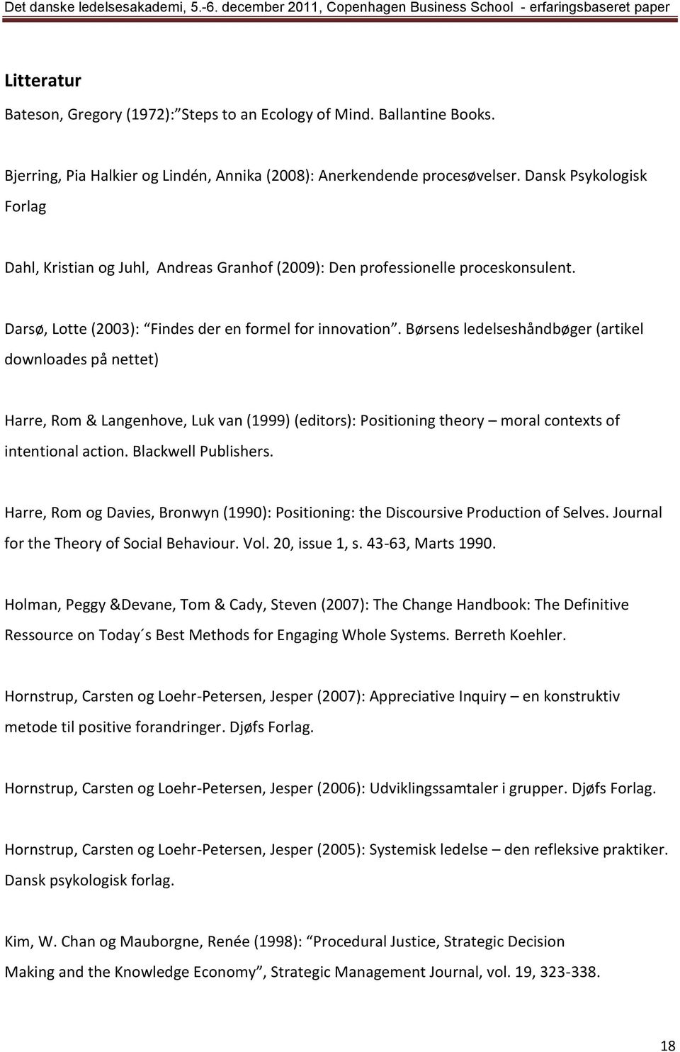 Børsens ledelseshåndbøger (artikel downloades på nettet) Harre, Rom & Langenhove, Luk van (1999) (editors): Positioning theory moral contexts of intentional action. Blackwell Publishers.