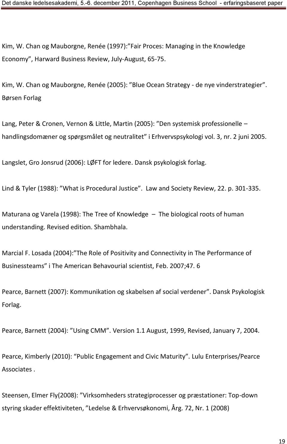 Børsen Forlag Lang, Peter & Cronen, Vernon & Little, Martin (2005): Den systemisk professionelle handlingsdomæner og spørgsmålet og neutralitet i Erhvervspsykologi vol. 3, nr. 2 juni 2005.