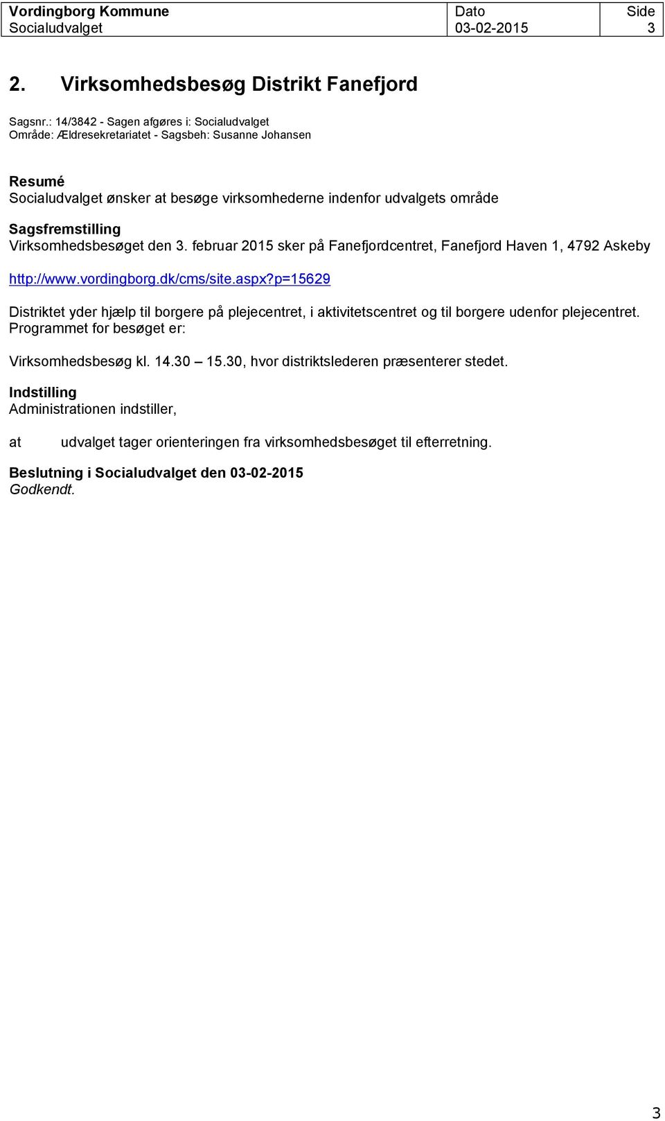 Virksomhedsbesøget den 3. februar 2015 sker på Fanefjordcentret, Fanefjord Haven 1, 4792 Askeby http://www.vordingborg.dk/cms/site.aspx?