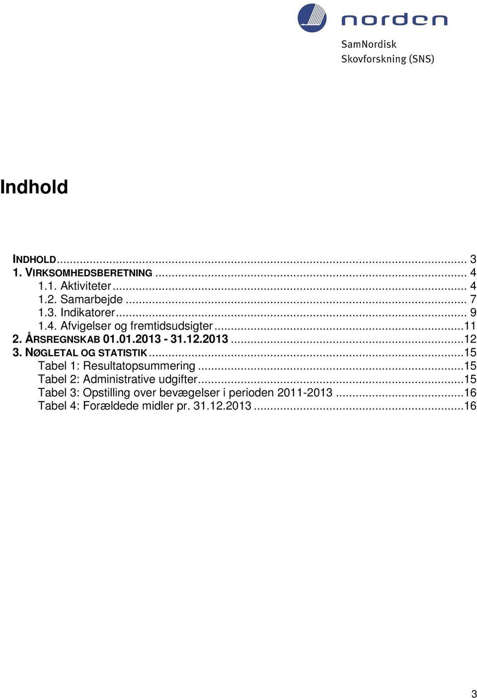 NØGLETAL OG STATISTIK...15 Tabel 1: Resultatopsummering...15 Tabel 2: Administrative udgifter.